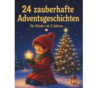 24 zauberhafte Adventsgeschichten für Kinder ab 2 Jahren: Herzerwärmende Geschichten zum Vorlesen, Kuscheln und gemeinsamen Warten auf Weihnachten.