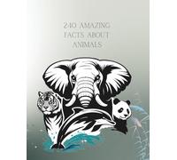 240 Amazing Facts About Animals: An Educational and Fun Animal Book for Curious Teens Ages 12-15