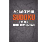 240 Large Print Sudoku for the Tool-Loving Dad: Puzzles from Easy to Hard for those Tool-Obsessed Dads | Bold Grids, Big Numbers, Hours of Fun (Puzzle and Activity Books for Men)