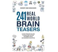 241 Real-world Brain Teasers.: Guided problem-solving in Inventions, Nature, Uncommon Trivia, and Business Innovation.