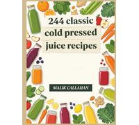 244 Classic Cold Pressed Juice Recipes: A Cold Pressed Juice Cookbook for Every Day of the Week