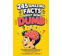 245 Amazing Facts About Being Dumb: The Surprisingly Smart Science of Foolishness, Brain Glitches, and Beautiful Mistakes