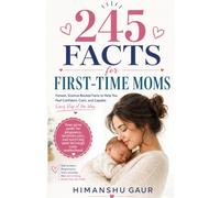 245 Facts for First-Time Moms: The Reassuring New Mom Guide to Newborns, Postpartum Recovery, and Everything Nobody Warns You About - A Perfect Gift for Expecting and New Mothers