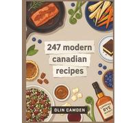 247 Modern Canadian Recipes: The Complete Canadian Cookbook for Home Cooks