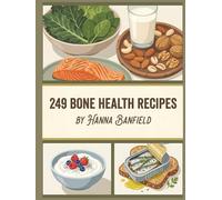 249 Bone Health Recipes: The Bone Health Cookbook for Food Lovers