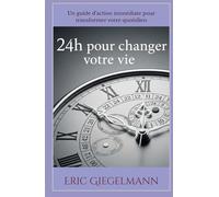 24h pour changer votre vie: Un guide d’action immédiate pour transformer votre quotidien
