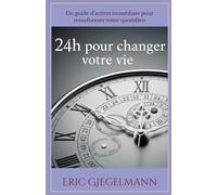 24h pour changer votre vie: Un guide d’action immédiate pour transformer votre quotidien