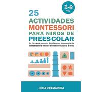 25 Actividades Montessori Para Niños de Preescolar: Un Libro Para Aprender Divirtiéndose Y Desarrollar la Independencia en Casa Desde Bebés Hasta 6 ... de Actividades Montessori en Casa y en Clase)