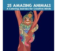 25 AMAZING ANIMALS - A Coloring Journey for Creative Minds: Stress-Relief Animal Coloring Book for All Ages