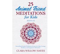 25 Animal Friend Meditations for Kids Ages 6-12: Parent-Read Guided Meditation Scripts for Calm, Courage, Kindness and Imaginative Relaxation