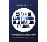 25 anni di lean thinking alla maniera italiana: Un nuovo paradigma per essere competitivi nell’arena del cambiamento globale: storie, esperienze e buone pratiche.