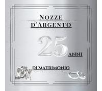25 Anni di Matrimonio - Nozze d’Argento: Album ricordi con spazio per auguri, dediche e momenti preziosi. Celebrazione unica delle nozze d’argento.
