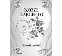 25 Anni di Matrimonio - Nozze d’Argento: Album ricordi con spazio per auguri, dediche e momenti preziosi. Celebrazione unica delle nozze d’argento.