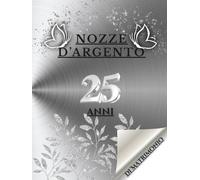 25 Anni di Matrimonio - Nozze d’Argento: Album ricordi con spazio per auguri, dediche e momenti preziosi. Celebrazione unica delle nozze d’argento.