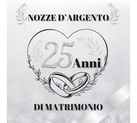 25 Anni di Matrimonio - Nozze d’Argento: Ideale per dediche, auguri e foto. Per 30-60 invitati. Album dei ricordi perfetto per festeggiare 25 anni d’amore. Un regalo speciale per le nozze d’argento.