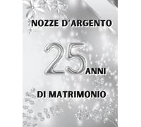 25 Anni di Matrimonio - Nozze d’Argento: Ideale per dediche, auguri e foto. Per 30-60 invitati. Album dei ricordi perfetto per festeggiare 25 anni d’amore. Un regalo speciale per le nozze d’argento.