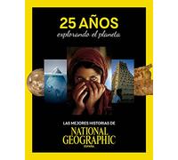 25 años explorando el planeta: Las mejores Historias de National Geographic (Grandes obras ilustradas, National Geographic)