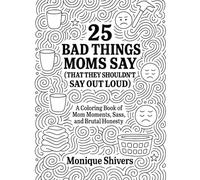 25 Bad Things Moms Say: (That They Shouldn’t Say Out Loud)