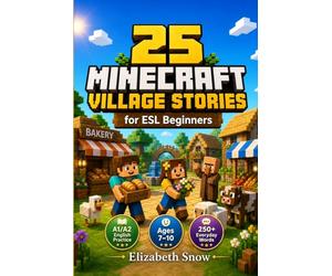 25 Block World Village Stories for ESL Beginners Ages 7-10: Minecraft-Inspired Adventures with A1/A2 Vocabulary, Reading Questions, and Everyday English Practice