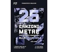 25 CANZONI METAL CHE DOVRESTI CONOSCERE ALLA BATTERIA (Volume 1): Con spartiti, trascrizioni e audio dei più grandi successi degli anni 90 e 2000 [Italian Edition] (SERIE BATTERIA METAL)