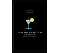 25 Cocktail Recipes from South Spain from MananaBar , Malaga: With easy-to-follow instructions and a focus on using fresh, high-quality ingredients.