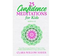 25 Confidence Meditations for Kids Ages 6-12: Parent-Read Guided Meditation Scripts to Help Children Build Self-Belief, Courage and Inner Calm