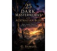 25 Dark Masterworks of the Australian Bush: Ghosts, Convicts, Madness and Murder in Colonial Australia