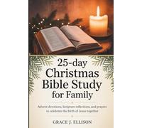 25-Day Christmas Bible Study for Family: Advent Devotions, Scripture Reflections, and Prayers to Celebrate the Birth of Jesus Together