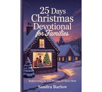 25 Days Christmas Devotional for Families: Rediscovering the True Meaning of Christ’s Birth