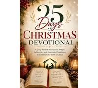 25 Days of Christmas Devotional: A Daily Advent of Scripture, Prayer, Reflection, and Meaningful Traditions to Celebrate the Birth of Jesus
