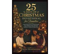 25 Days of Christmas Devotional for Families: A Daily Advent Journey Through Scripture, Prayer, Reflection, Faith, and Family Traditions to Celebrate the Birth of Jesus