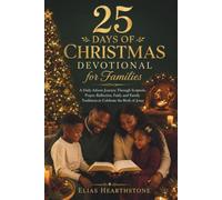 25 Days of Christmas Devotional for Families: A Daily Advent Journey Through Scripture, Prayer, Reflection, Faith, and Family Traditions to Celebrate the Birth of Jesus