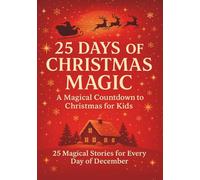 25 Days Of Christmas Magic: A Magical Countdown to Christmas for Kids • 25 Magical Stories for Every Day of December