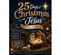 25 Days of Christmas with Jesus: A Bible Story Advent Calendar for Kids & Families with Daily Devotions, Activities & Reflections