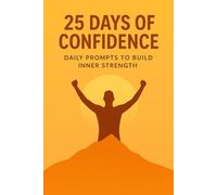 25 Days of Confidence: Daily Prompts to Build Inner Strength: A 25-Day Guided Journal for Self-Belief, Growth, and Empowerment