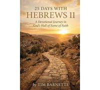 25 Days with Hebrews 11: A Devotional Journey in God's Hall of Fame of Faith (The 25 Days Series)