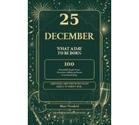 25 December: What a Day to Be Born: 100 Remarkable People, Events, Discoveries, Oddities and Stories from Your Birthday (The Remarkable Birthday Collection)