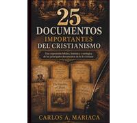 25 Documentos Importantes del Cristianismo: Una exposición bíblica, histórica y teológica de los principales documentos de la fe cristiana