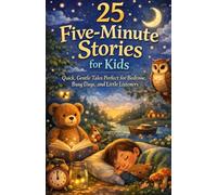 25 Five-Minute Stories for Kids: Quick, Gentle Tales Perfect for Bedtime, Busy Days, and Little Listeners