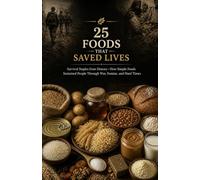25 Foods That Saved Lives: Survival Staples from History-How Simple Foods Sustained People Through War, Famine, and Hard Times