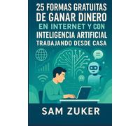 25 FORMAS GRATUITAS DE GANAR DINERO: EN INTERNET Y CON LA INTELIGENCIA ARTIFICIAL