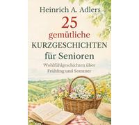 25 gemütliche Kurzgeschichten für Senioren: Wohlfühlgeschichten über Frühling und Sommer (Ruhige Wohlfühlgeschichten für Senioren)