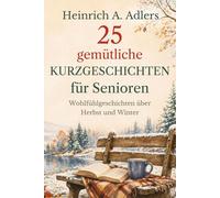 25 gemütliche Kurzgeschichten für Senioren: Wohlfühlgeschichten über Herbst und Winter (Ruhige Wohlfühlgeschichten für Senioren)