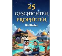 25 Geschichten Propheten für Kinder: islamisches Kinderbuch mit Illustrationen, Propheten des Islams (von Adam bis Muhammad), inspiriert vom Koran, mit Quiz