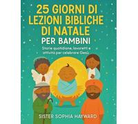 25 GIORNI DI LEZIONI BIBLICHE DI NATALE PER BAMBINI: Storie quotidiane, lavoretti e attività per celebrare Gesù