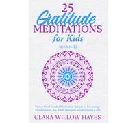 25 Gratitude Meditations for Kids Ages 6-12: Parent-Read Guided Meditation Scripts to Encourage Thankfulness, Joy, Kind Thoughts and Everyday Calm