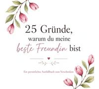 25 Gründe, warum du meine beste Freundin bist: Persönliches Ausfüllbuch zum Verschenken für beste Freundin, Freundschaft, Geburtstag oder Weihnachten (25 Gründe für besondere Menschen)