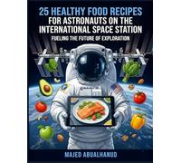 25 Healthy Food Recipes for Astronauts: Nutritious Meals Inspired by the International Space Station: Easy, Space-Inspired Dishes for Earthbound Cooks ... for Young People - Stories and Activities)