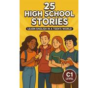 25 High School Stories: Learn English in a Teen’s World (C1 Level): Fun and Relatable Stories for Advanced ESL Learners to Master Real-Life English