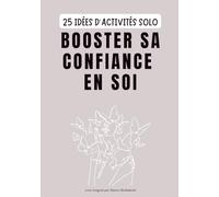 25 idées d'activités solo: Booster sa confiance en soi - Livre de développement personnel (25 activités pour renforcer sa relation avec soi et ses proches)